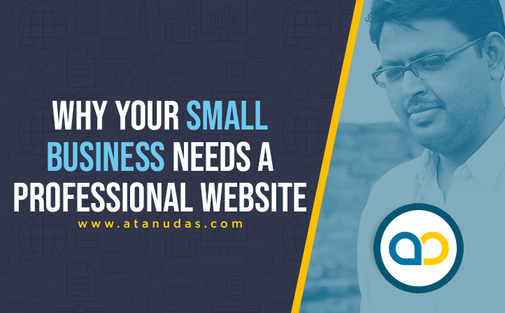Why Your Small Business Needs A Website - Atanu Das - Remote IT Consultant